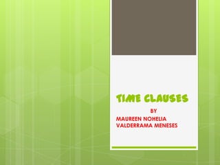 TIME CLAUSES BY  MAUREEN NOHELIA VALDERRAMA MENESES 