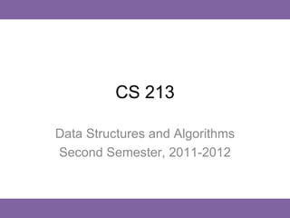 CS 213

Data Structures and Algorithms
Second Semester, 2011-2012
 