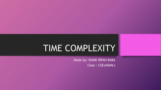 TIME COMPLEXITY
Made by: SHAIK IRFAN BABA
Class : CSE(AI&ML)
 
