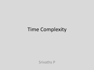 Time Complexity
Srivaths P
 