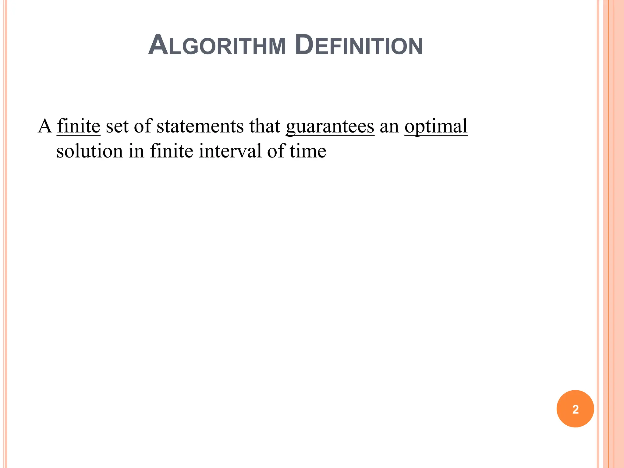 ALGORITHM DEFINITION
A finite set of statements that guarantees an optimal
solution in finite interval of time
2
 