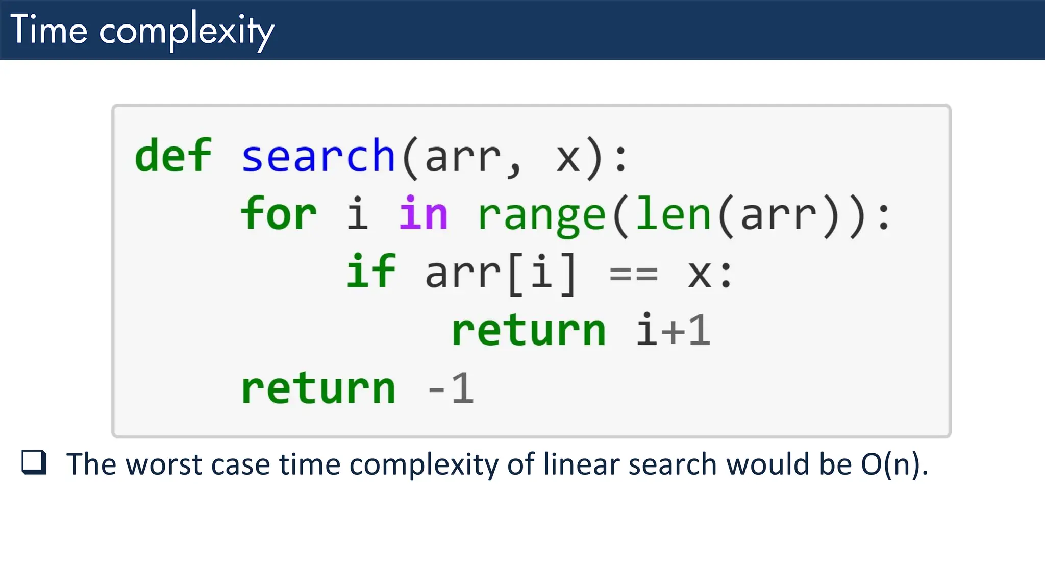 ❑ The worst case time complexity of linear search would be O(n). 