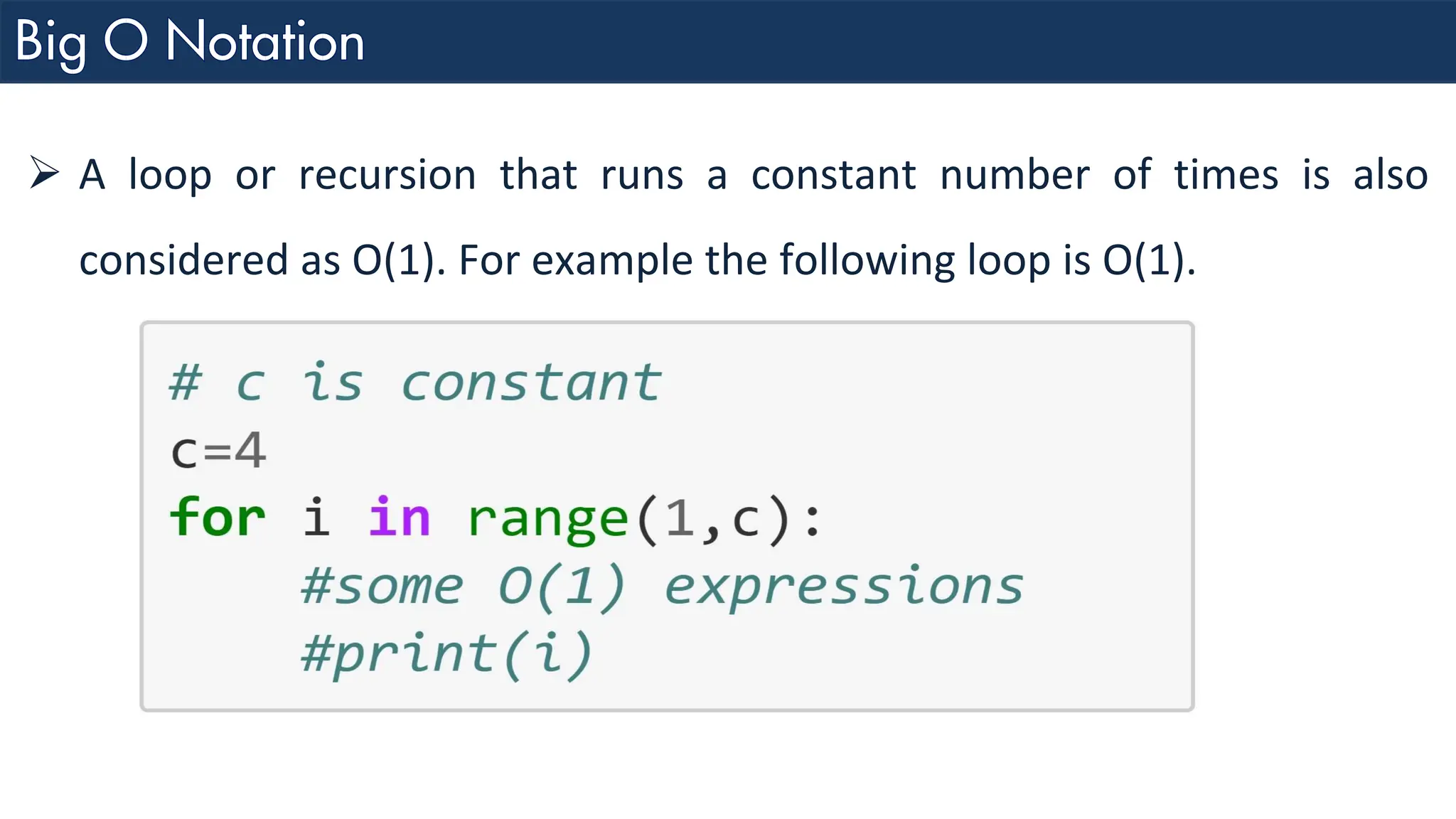 ➢ A loop or recursion that runs a constant number of times is also considered as O(1). For example the following loop is O(1). 