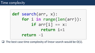 ❑ The best case time complexity of linear search would be O(1).
 