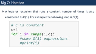 ➢ A loop or recursion that runs a constant number of times is also
considered as O(1). For example the following loop is O(1).
 