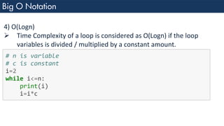4) O(Logn)
➢ Time Complexity of a loop is considered as O(Logn) if the loop
variables is divided / multiplied by a constant amount.
 