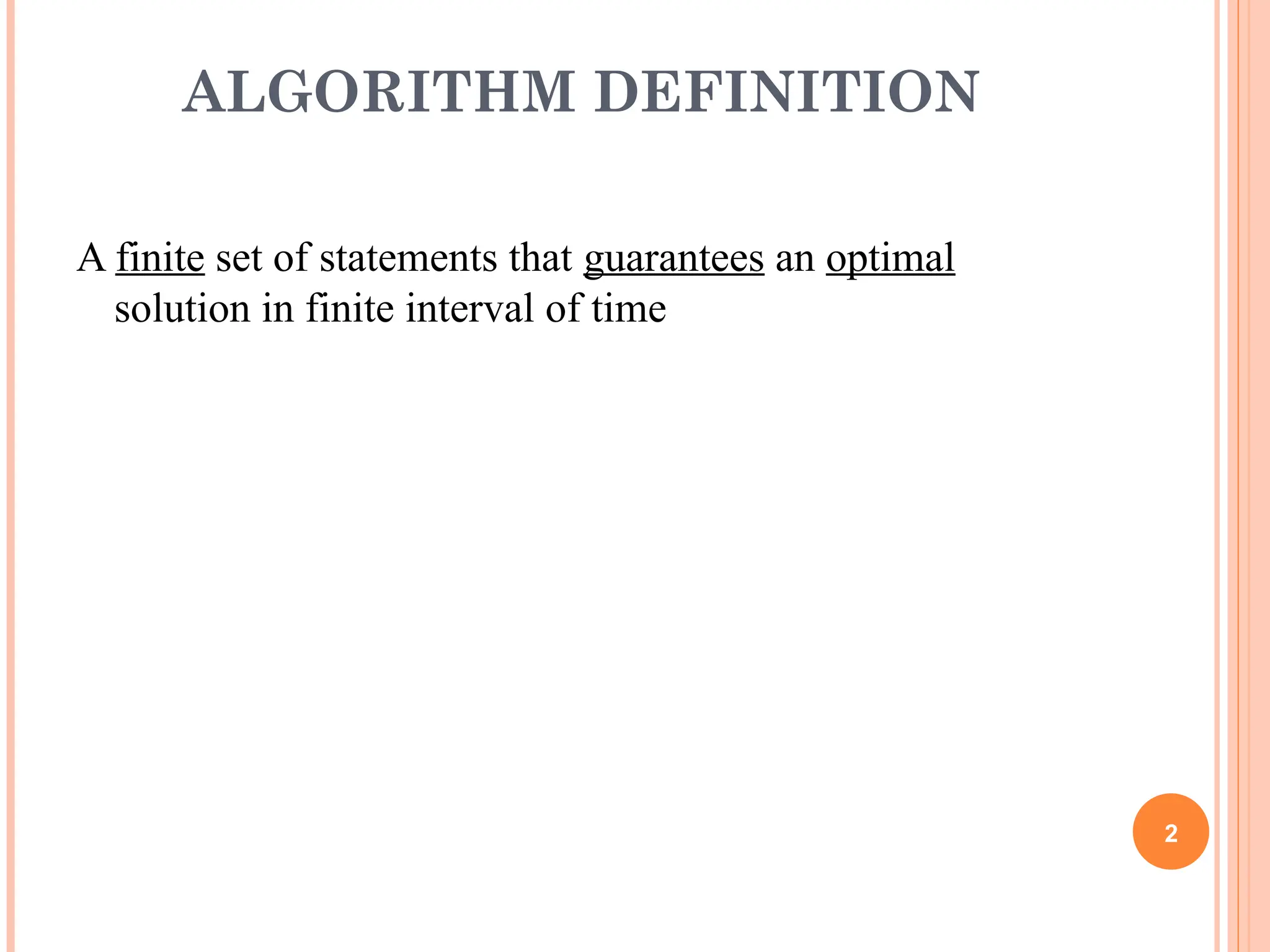 ALGORITHM DEFINITION
A finite set of statements that guarantees an optimal
solution in finite interval of time
2
 