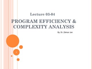 PROGRAM EFFICIENCY &
COMPLEXITY ANALYSIS
Lecture 03-04
By: Dr. Zahoor Jan
1
 