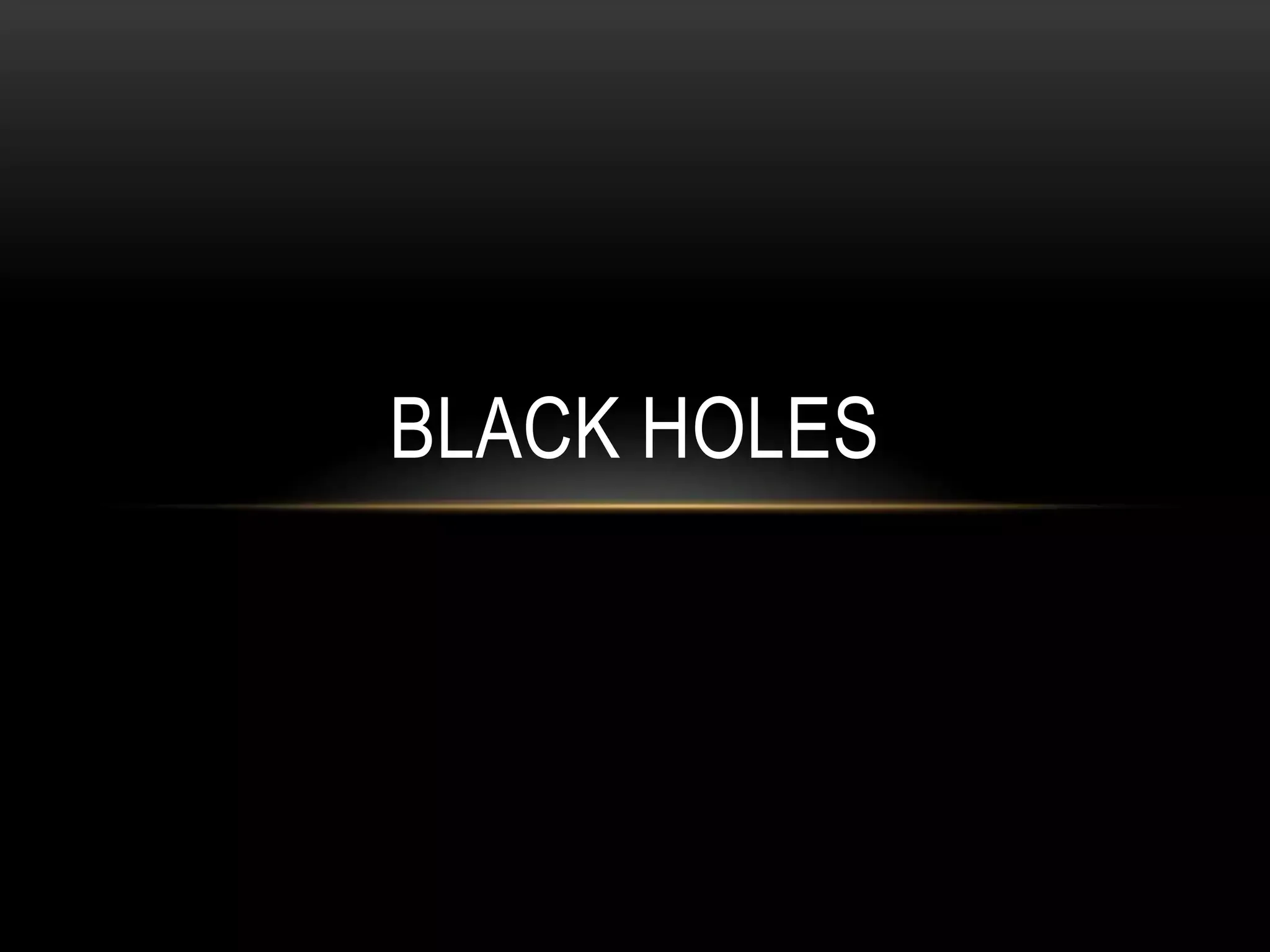 BLACK HOLES
 