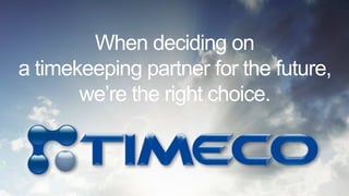 When deciding on
a timekeeping partner for the future,
we’re the right choice.
 