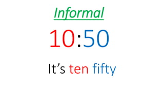 10:50
It’s ten fifty
Informal
 