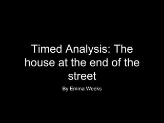 Timed Analysis: The
house at the end of the
street
By Emma Weeks
 