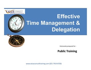 Effective
Time Management &
Delegation
Exclusively prepared for :
Public Training
www.valueconsulttraining.com (021 7919 8730)
 