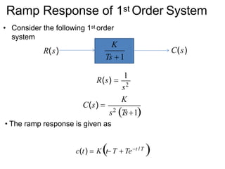 Ramp Response of 1st Order System
• Consider the following 1st order
system
K
Ts  1
C(s)
R(s)
s2
R(s) 
1
K
s2
Ts1
C(s) 
• The ramp response is given as
c(t)  Kt T  Tet / T

 