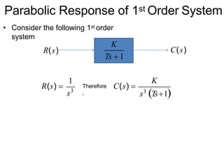 Parabolic Response of 1st Order System
• Consider the following 1st order
system
K
Ts  1
C(s)
R(s)
1
s3
R(s) 
K
s3
Ts1
C(s) 
Therefore
,
 