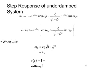 Step Response of underdamped
System
d
d
cos t  n
e sin  t
 t
n
 t
c(t)  1 e
1  2




sind t



cosd t 
1  2
n
 t
c(t)  1 e

d  n
 n
51
1  2
• When   0
c(t)  1
cosnt
 