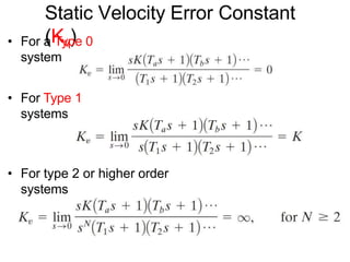 Static Velocity Error Constant
(Kv)
• For a Type 0
system
• For Type 1
systems
• For type 2 or higher order
systems
 