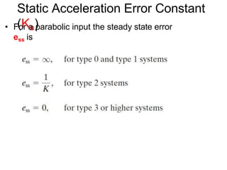 Static Acceleration Error Constant
(Ka)
• For a parabolic input the steady state error
ess is
 