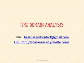 TIME DOMAIN ANALYSIS
Email: hasansaeedcontrol@gmail.com
URL: http://shasansaeed.yolasite.com/
1SYED HASAN SAEED
 