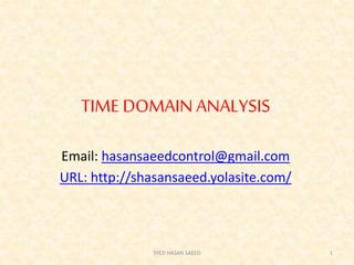 TIME DOMAIN ANALYSIS
Email: hasansaeedcontrol@gmail.com
URL: http://shasansaeed.yolasite.com/
1SYED HASAN SAEED
 