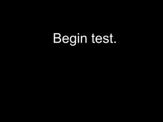 Begin test.

 