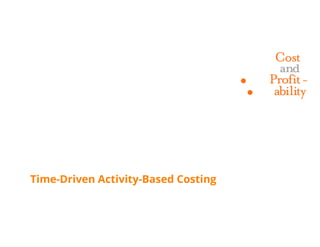 Time Driven Activity Based Costing   Tdabc   Cost And Profitability October 2012