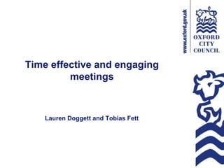 Time effective and engaging
meetings
Lauren Doggett and Tobias Fett
 