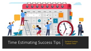 Time Estimating Success Tips Garland Coulson,
“Captain Time”
 
