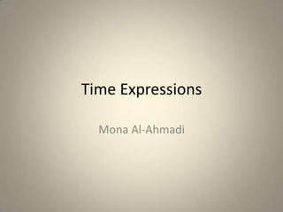 Time Expressions

  Mona Al-Ahmadi
 