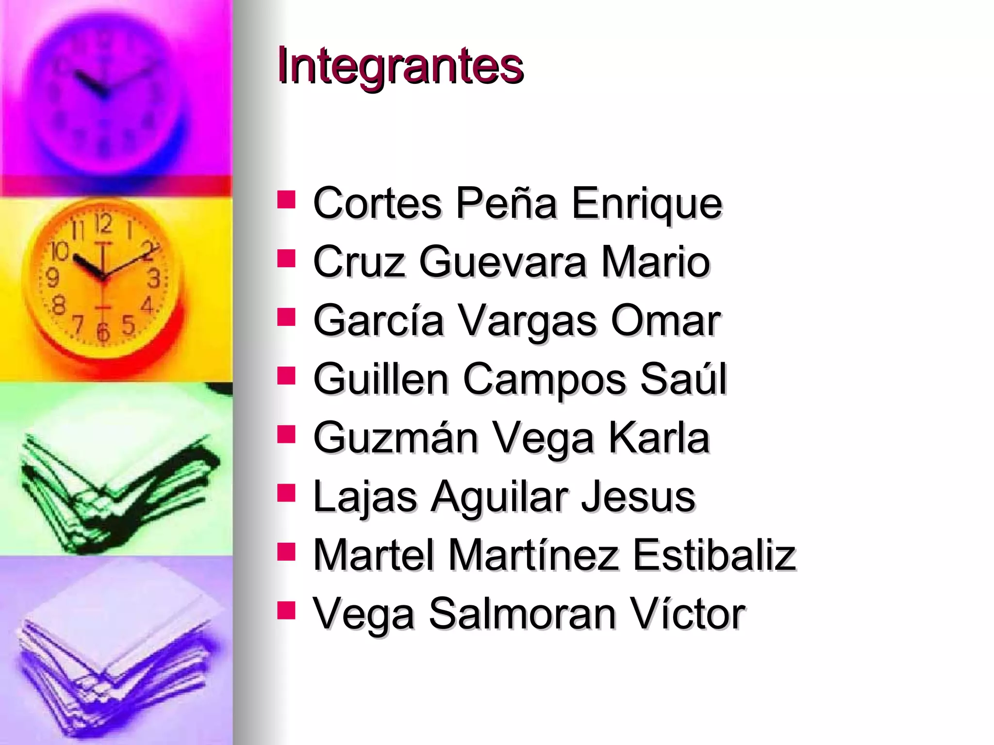Integrantes  Cortes Peña Enrique Cruz Guevara Mario García Vargas Omar Guillen Campos Saúl Guzmán Vega Karla  Lajas Aguilar Jesus Martel Martínez Estibaliz  Vega Salmoran Víctor 