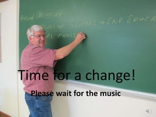 Time for a change!
Please wait for the music
 