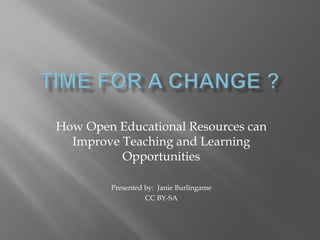 How Open Educational Resources can
Improve Teaching and Learning
Opportunities
Presented by: Janie Burlingame
CC BY-SA
 