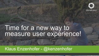 1 @kenzenhofer
Klaus Enzenhofer - @kenzenhofer
Time for a new way to
measure user experience!
 