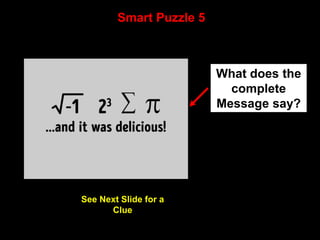 11
Smart Puzzle 5
What does the
complete
Message say?
See Next Slide for a
Clue
 
