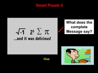12
Smart Puzzle 5
What does the
complete
Message say?
Clue
 