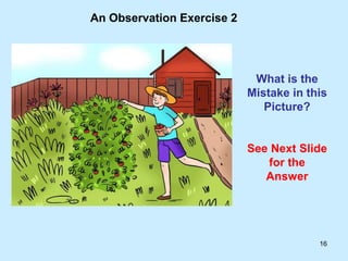16
An Observation Exercise 2
What is the
Mistake in this
Picture?
See Next Slide
for the
Answer
 