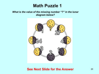 20
See Next Slide for the Answer
Math Puzzle 1
What is the value of the missing number “?” in the lunar
diagram below?
 