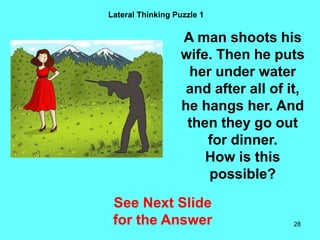 28
Lateral Thinking Puzzle 1
See Next Slide
for the Answer
A man shoots his
wife. Then he puts
her under water
and after all of it,
he hangs her. And
then they go out
for dinner.
How is this
possible?
 