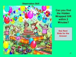 47
Observation Skill
Can you find
the Hidden
Wrapped Gift
within 2
Minutes?
See Next
Slide for the
Answer
 
