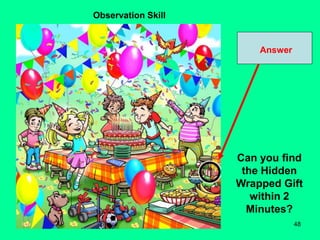 48
Observation Skill
Can you find
the Hidden
Wrapped Gift
within 2
Minutes?
Answer
 