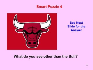 9
Smart Puzzle 4
See Next
Slide for the
Answer
What do you see other than the Bull?
 