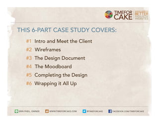 THIS 6-PART CASE STUDY COVERS:
  #1 Intro and Meet the Client
  #2 Wireframes
  #3 The Design Document
  #4 The Moodboard
  #5 Completing the Design
  #6 Wrapping it All Up
 
