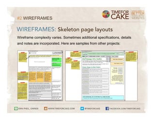 #2 WIREFRAMES

WIREFRAMES: Skeleton page layouts
Wireframe complexity varies. Sometimes additional specifications, details
and notes are incorporated. Here are samples from other projects:
 