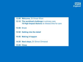 #GPforwardview#GPforwardview
13:00 Welcome, Dr Anwar Khan
13:10 The workload challenge in primary care
10 High Impact Actions to release time for care
13:40 Break
13:50 Getting into the detail
14:40 Making it happen
14:50 Next steps, Dr Simon Ormerod
15:00 Close
 