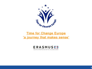 1
Time for Change Europe
‘a journey that makes sense‘
 