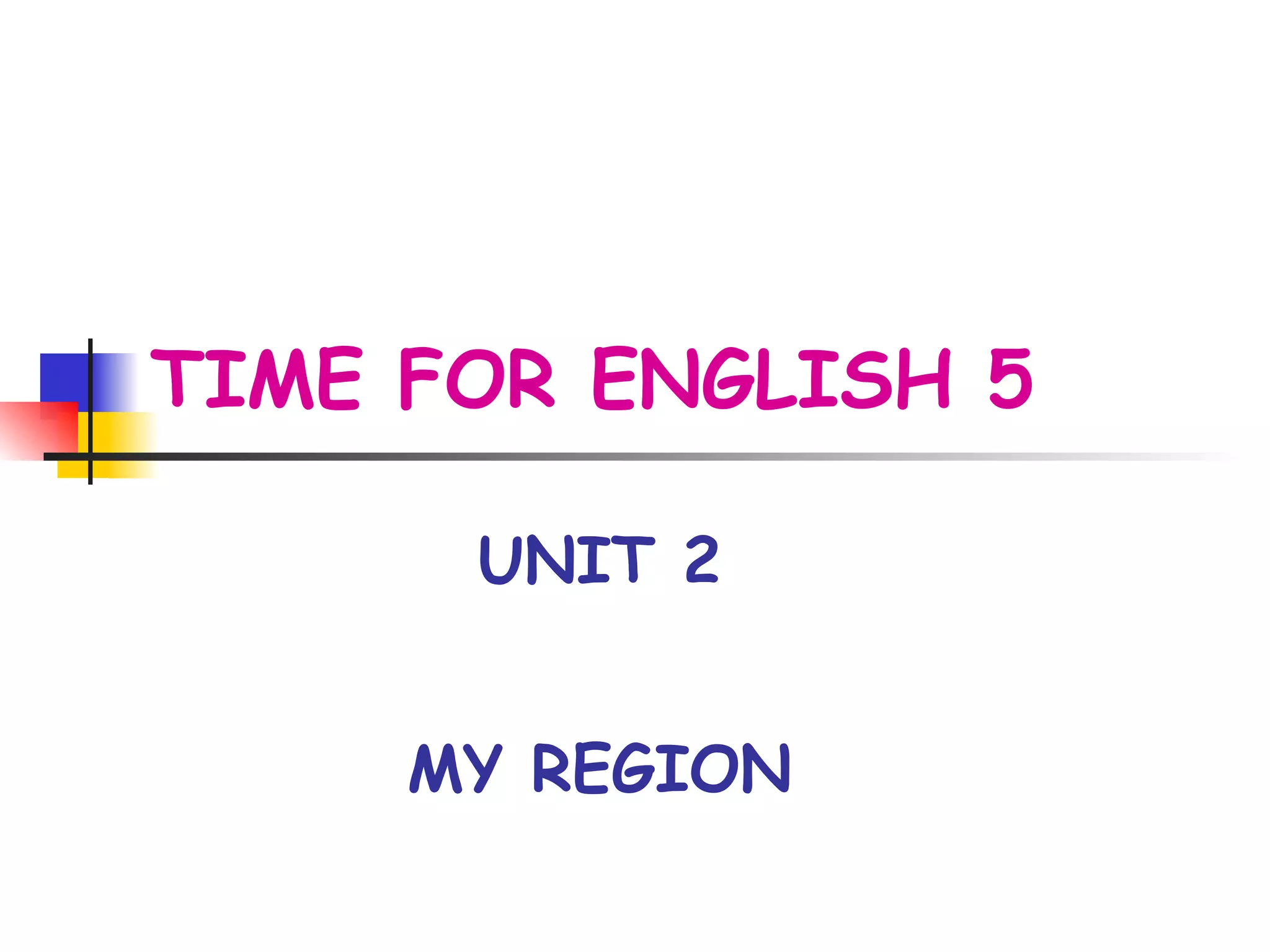 TIME FOR ENGLISH 5 UNIT 2 MY REGION