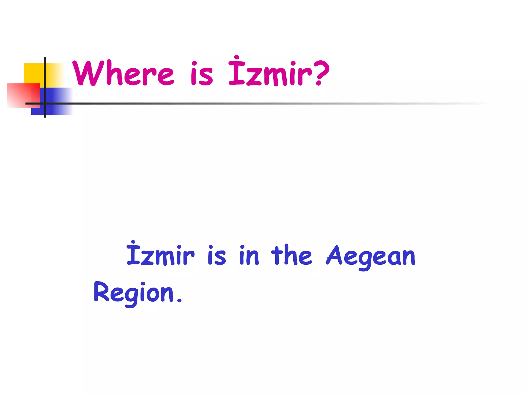 Where is İzmir? İzmir is in the Aegean Region.