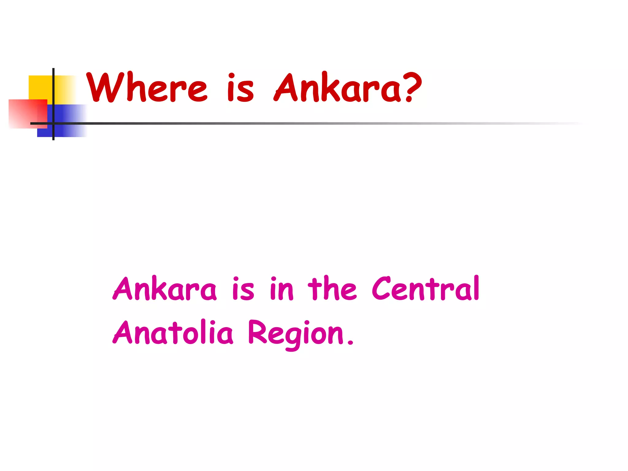 Where is Ankara? Ankara is in the Central Anatolia Region.
