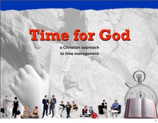 Time for God
   a Christian approach
   to time management




                          1
 