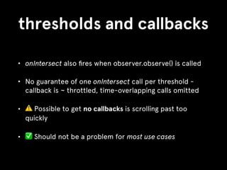 thresholds and callbacks
• onIntersect also ﬁres when observer.observe() is called
• No guarantee of one onIntersect call ...